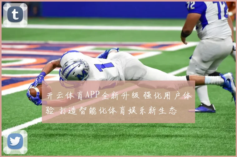 开云体育APP全新升级 强化用户体验 打造智能化体育娱乐新生态