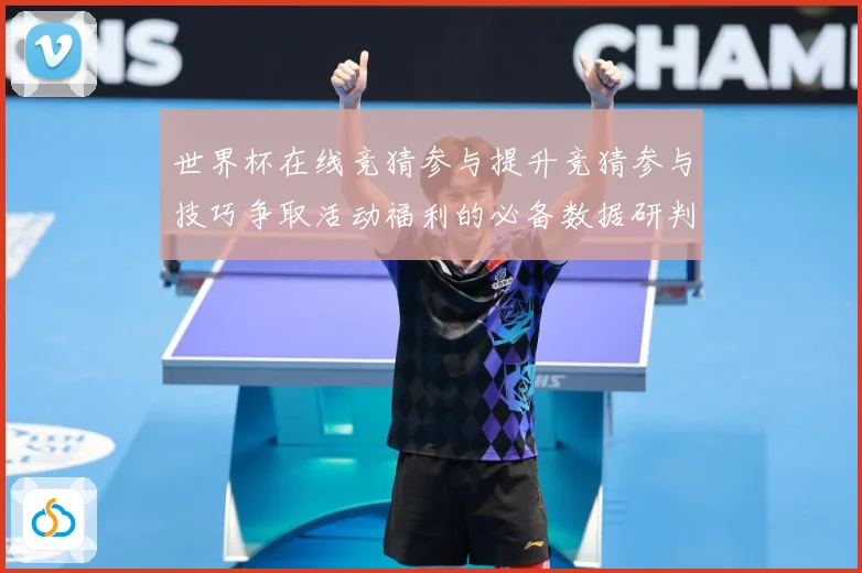 世界杯在线竞猜参与提升竞猜参与技巧争取活动福利的必备数据研判