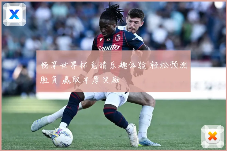 畅享世界杯竞猜乐趣体验 轻松预测胜负 赢取丰厚奖励