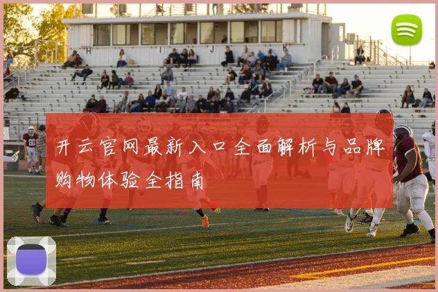 开云官网最新入口全面解析与品牌购物体验全指南