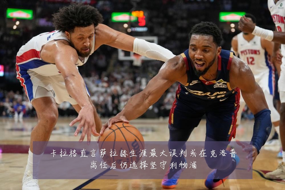 卡拉格直言萨拉赫生涯最大误判或在克洛普离任后仍选择坚守利物浦